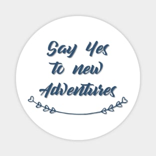 Say Yes to new Adventures Magnet